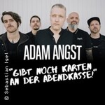 Adam Angst - Gibt noch Karten an der Abendkasse!