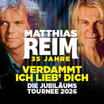 Komfort-Ticket | MATTHIAS REIM - VERDAMMT, ICH LIEB DICH! – Die Jubiläumstournee